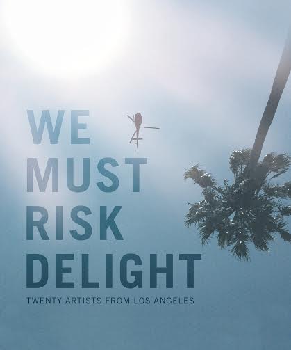 We Must Risk Delight: Twenty Artists from Los Angeles